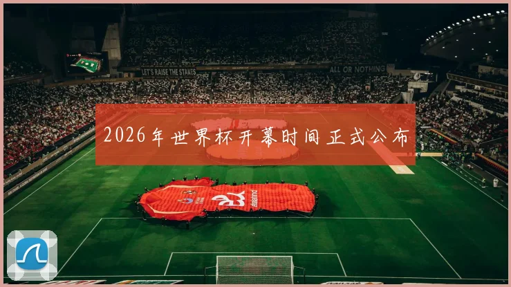 2026年世界杯开幕时间正式公布